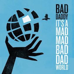 Bad Daddy - It’s A Mad Mad Bad Dad World